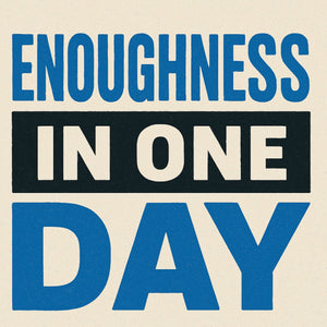 ENOUGHNESS IN ONE DAY