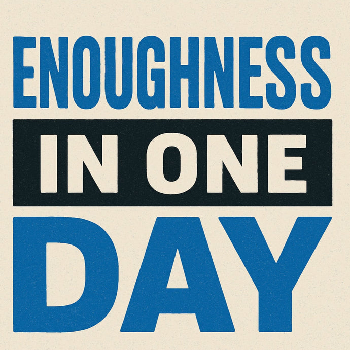 ENOUGHNESS IN ONE DAY
